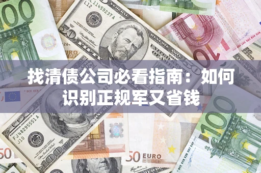 武汉找清债公司必看指南：如何识别正规军又省钱