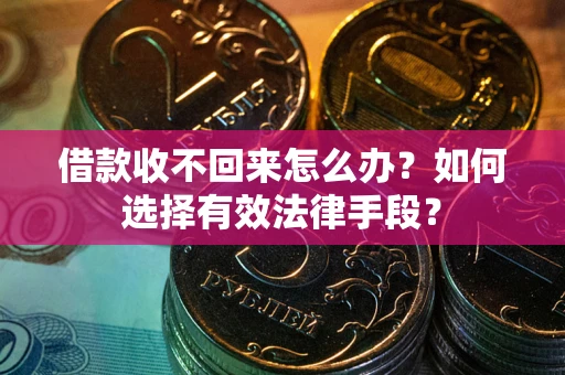 武汉借款收不回来怎么办？如何选择有效法律手段？