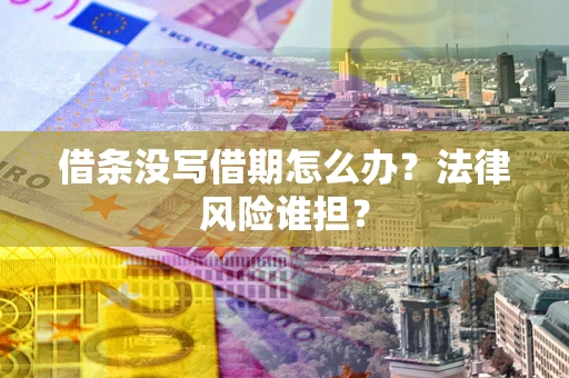 武汉借条没写借期怎么办？法律风险谁担？